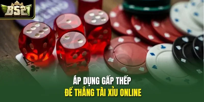 Áp dụng gấp thếp để thắng tài xỉu online 