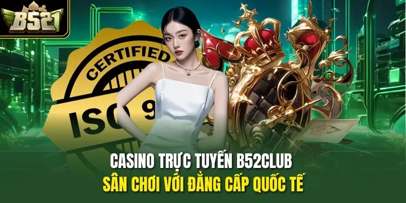 Casino Trực Tuyến B52CLUB - Sân Chơi Với Đẳng Cấp Quốc Tế