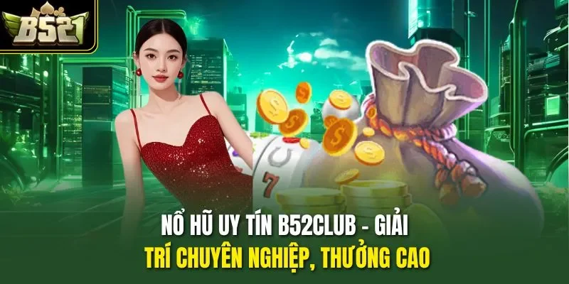 Nổ Hũ Uy Tín B52club - Giải Trí Chuyên Nghiệp, Thưởng Cao