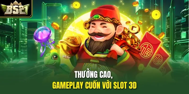 Thưởng cao, gameplay cuốn với slot 3D