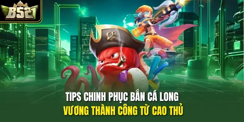 Tips chinh phục bắn cá Long Vương thành công từ cao thủ