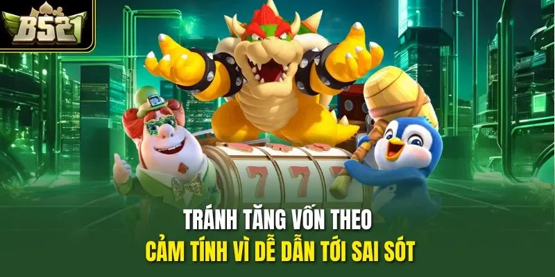 Tránh tăng vốn theo cảm tính vì dễ dẫn tới sai sót